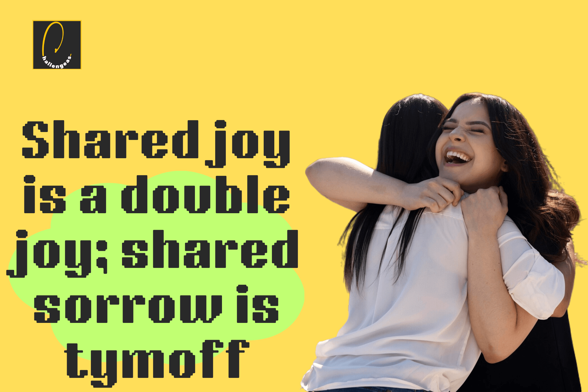 Shared joy is a double joy; shared sorrow is tymoff